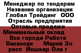 Менеджер по тендерам › Название организации ­ Глобал Трейдинг, ООО › Отрасль предприятия ­ Оптовые продажи › Минимальный оклад ­ 1 - Все города Работа » Вакансии   . Марий Эл респ.,Йошкар-Ола г.